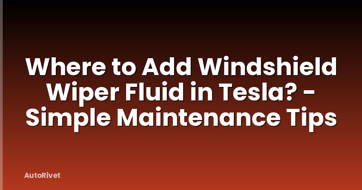 Where to Add Windshield Wiper Fluid in Tesla? - Simple Maintenance Tips