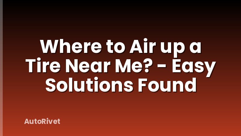 Where to Air up a Tire Near Me? - Easy Solutions Found