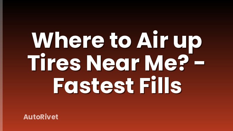 Where to Air up Tires Near Me? - Fastest Fills