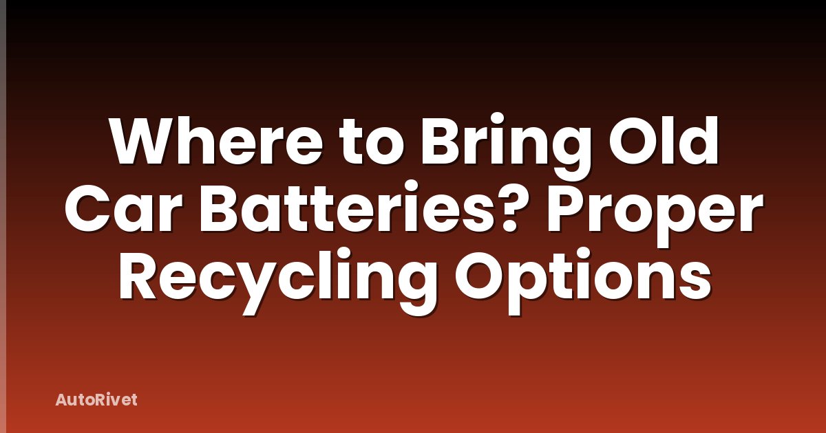 Where to Bring Old Car Batteries? Proper Recycling Options