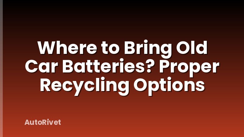 Where to Bring Old Car Batteries? Proper Recycling Options
