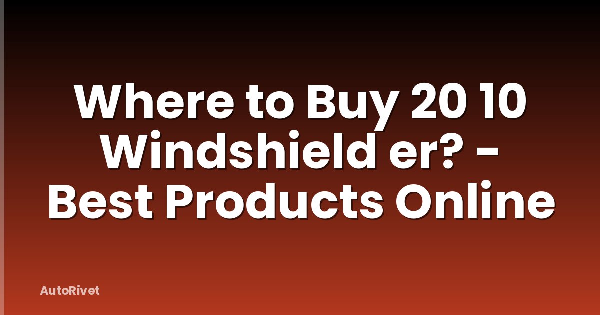 Where to Buy 20 10 Windshield er? - Best Products Online
