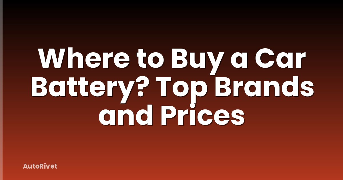 Where to Buy a Car Battery? Top Brands and Prices