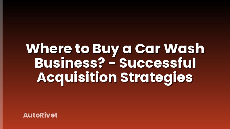 Where to Buy a Car Wash Business? - Successful Acquisition Strategies