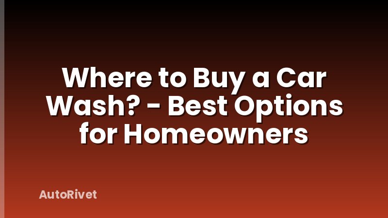 Where to Buy a Car Wash? - Best Options for Homeowners