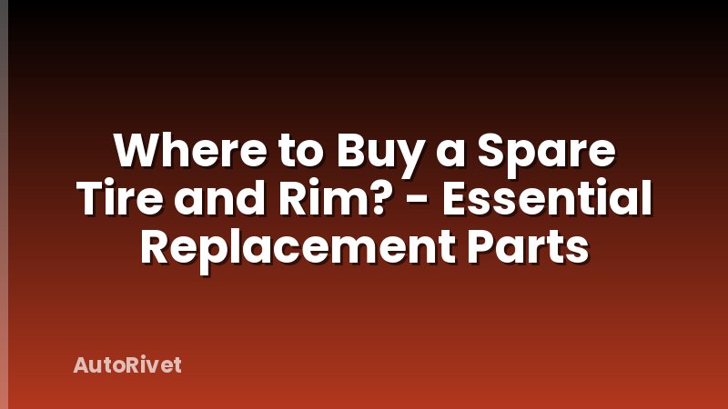 Where to Buy a Spare Tire and Rim? - Essential Replacement Parts