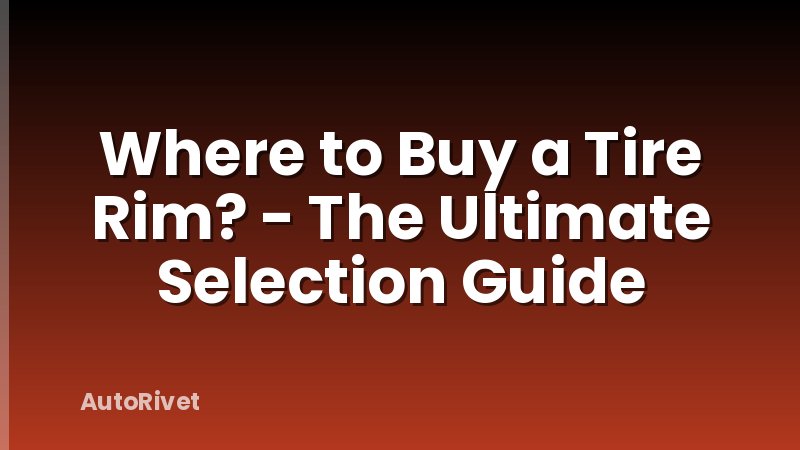 Where to Buy a Tire Rim? - The Ultimate Selection Guide