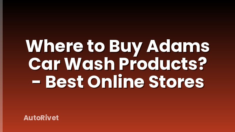 Where to Buy Adams Car Wash Products? - Best Online Stores