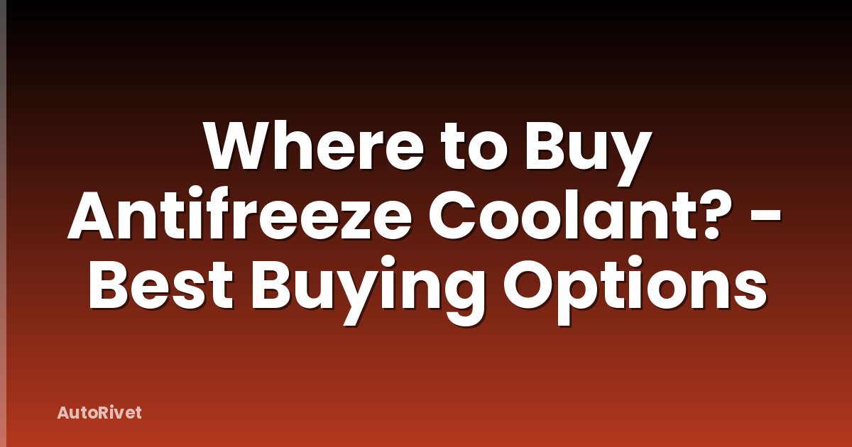 Where to Buy Antifreeze Coolant? - Best Buying Options