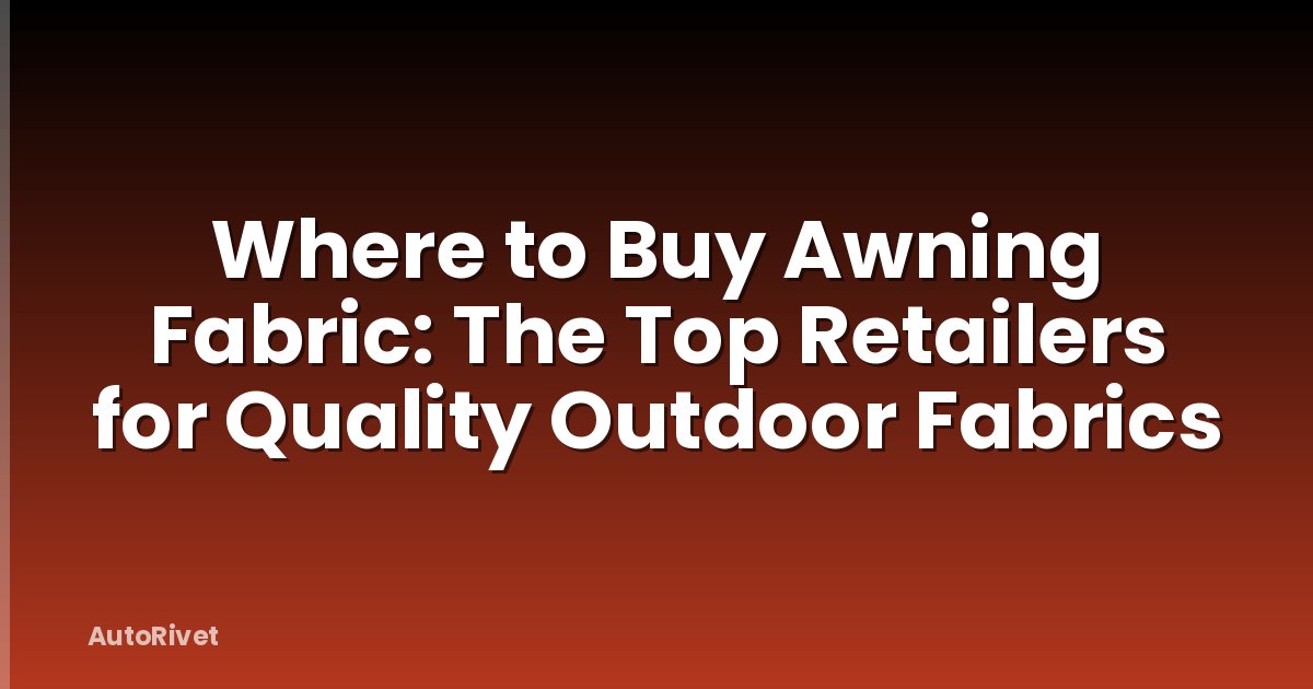 Where to Buy Awning Fabric: The Top Retailers for Quality Outdoor Fabrics