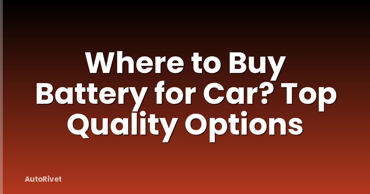 Where to Buy Battery for Car? Top Quality Options
