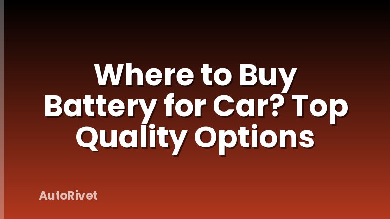 Where to Buy Battery for Car? Top Quality Options