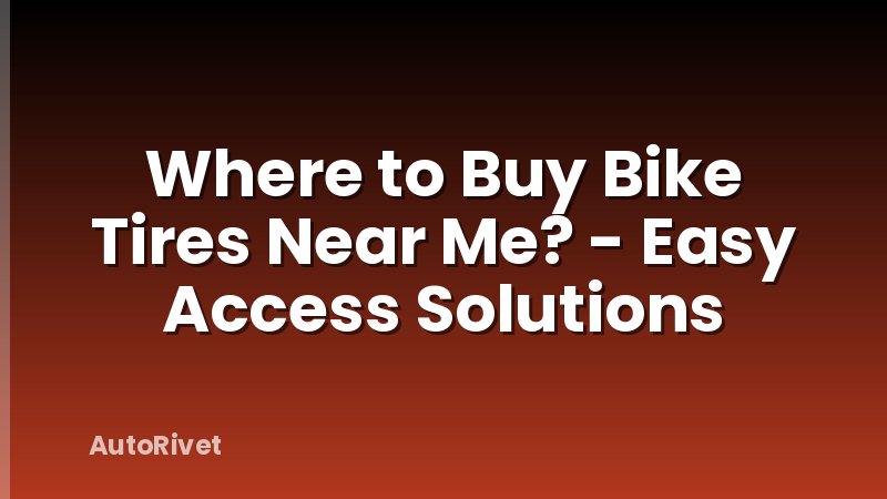 Where to Buy Bike Tires Near Me? - Easy Access Solutions