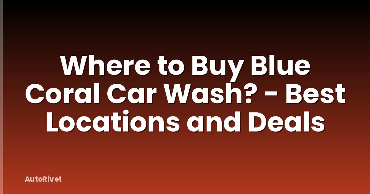 Where to Buy Blue Coral Car Wash? - Best Locations and Deals