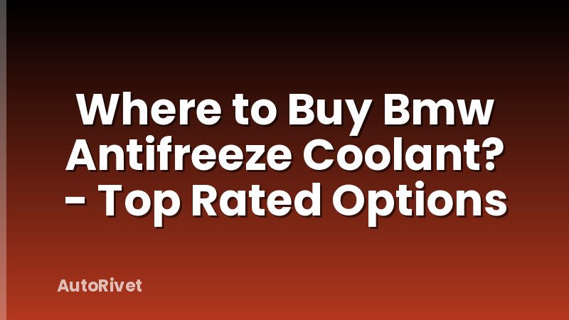 Where to Buy Bmw Antifreeze Coolant? - Top Rated Options