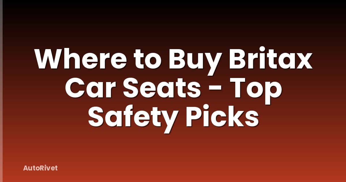 Where to Buy Britax Car Seats - Top Safety Picks