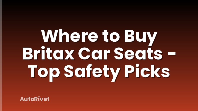 Where to Buy Britax Car Seats - Top Safety Picks