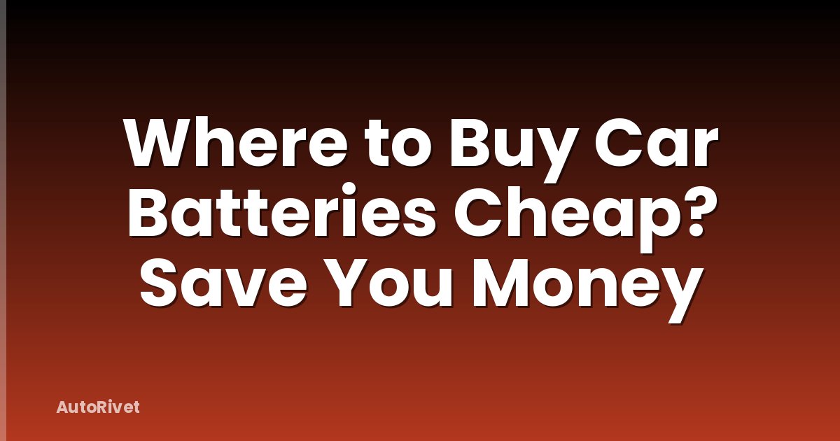 Where to Buy Car Batteries Cheap? Save You Money