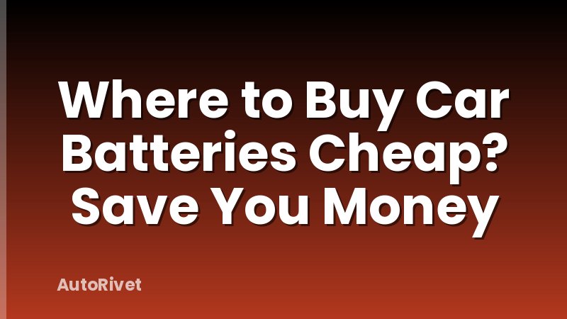 Where to Buy Car Batteries Cheap? Save You Money