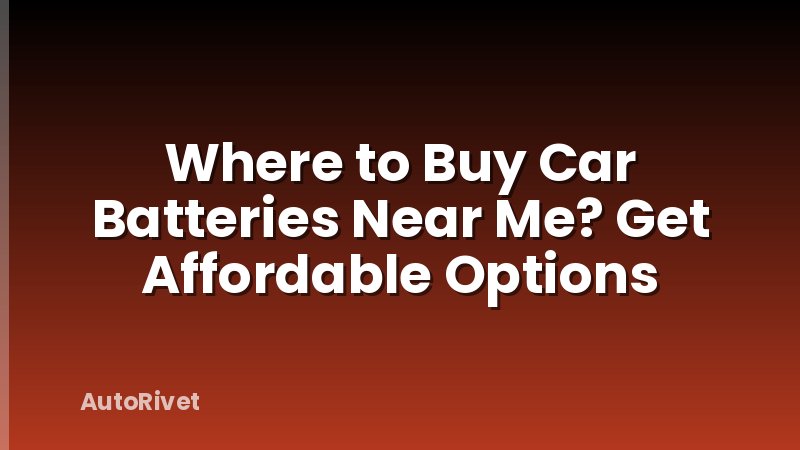 Where to Buy Car Batteries Near Me? Get Affordable Options