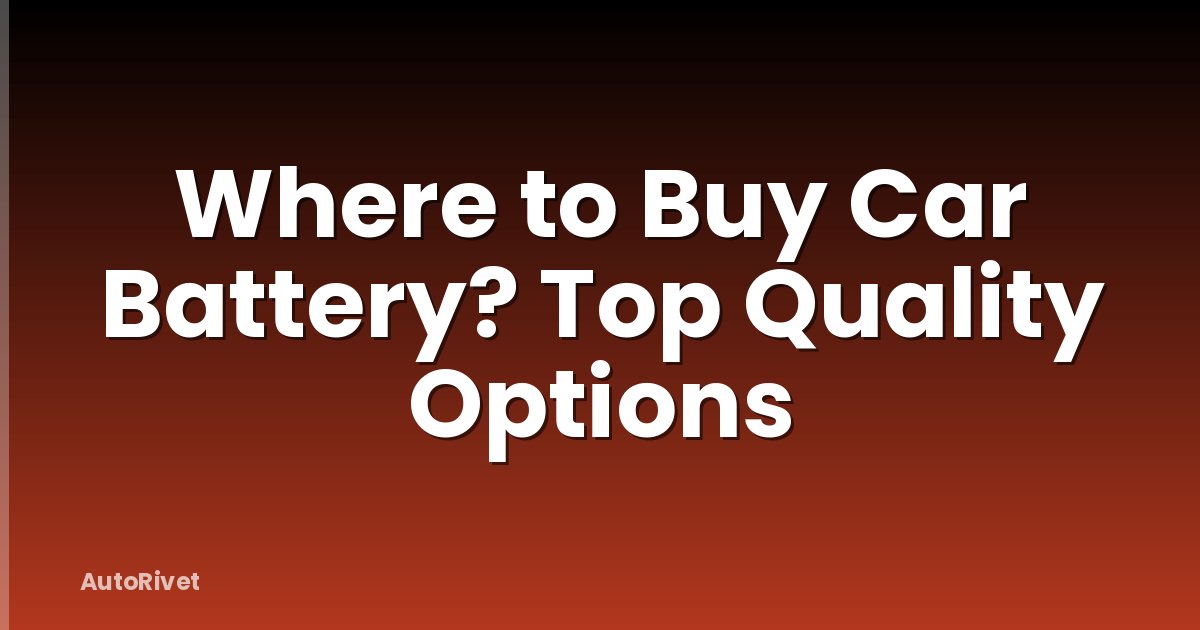Where to Buy Car Battery? Top Quality Options