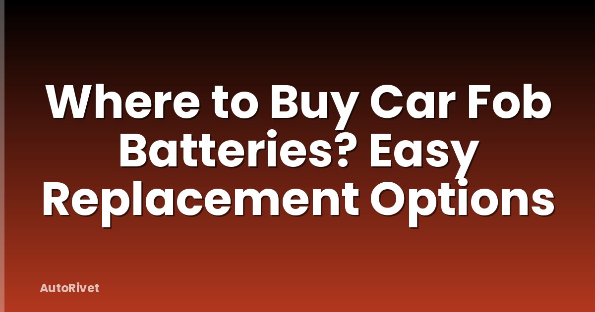 Where to Buy Car Fob Batteries? Easy Replacement Options