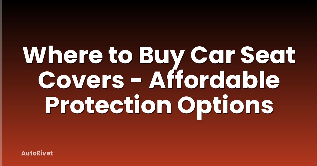 Where to Buy Car Seat Covers - Affordable Protection Options