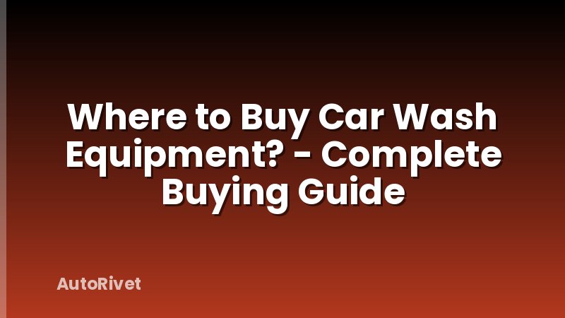 Where to Buy Car Wash Equipment? - Complete Buying Guide