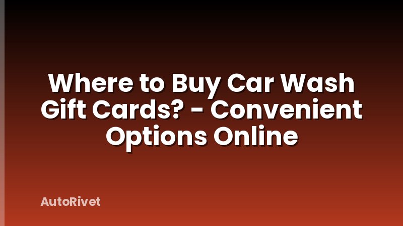 Where to Buy Car Wash Gift Cards? - Convenient Options Online