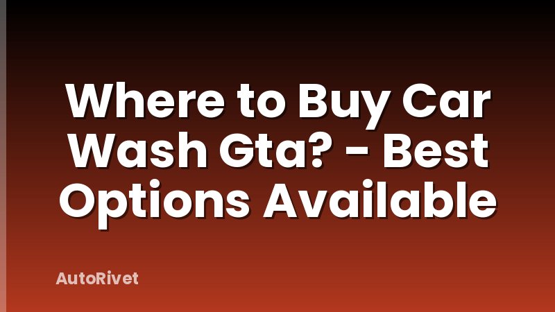 Where to Buy Car Wash Gta? - Best Options Available