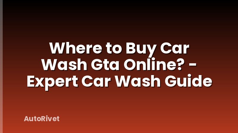 Where to Buy Car Wash Gta Online? - Expert Car Wash Guide