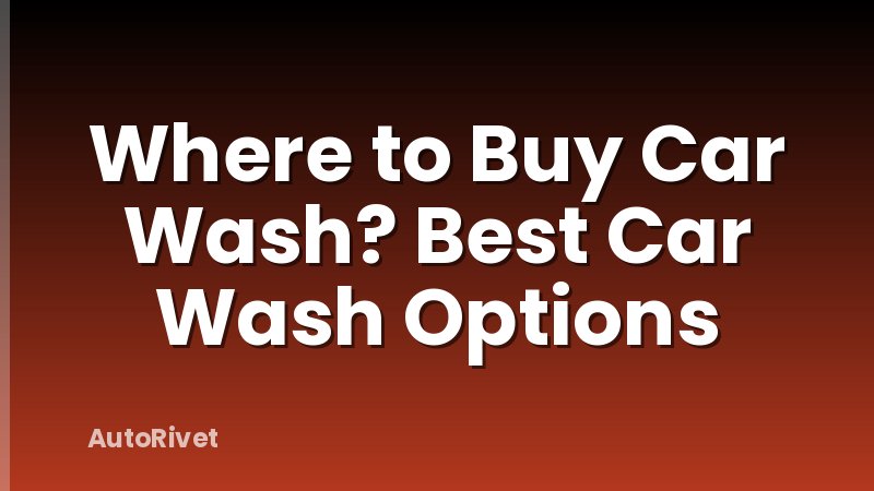 Where to Buy Car Wash? Best Car Wash Options