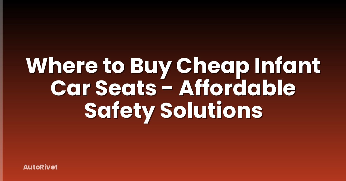 Where to Buy Cheap Infant Car Seats - Affordable Safety Solutions