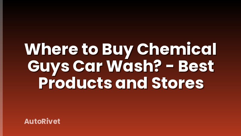 Where to Buy Chemical Guys Car Wash? - Best Products and Stores