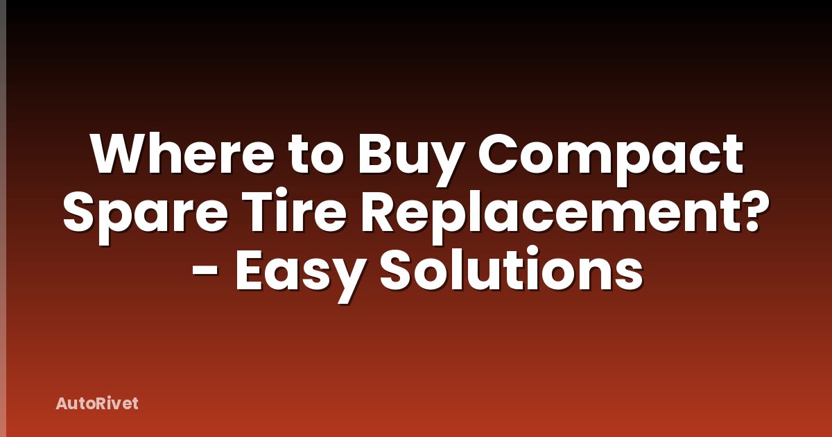 Where to Buy Compact Spare Tire Replacement? - Easy Solutions