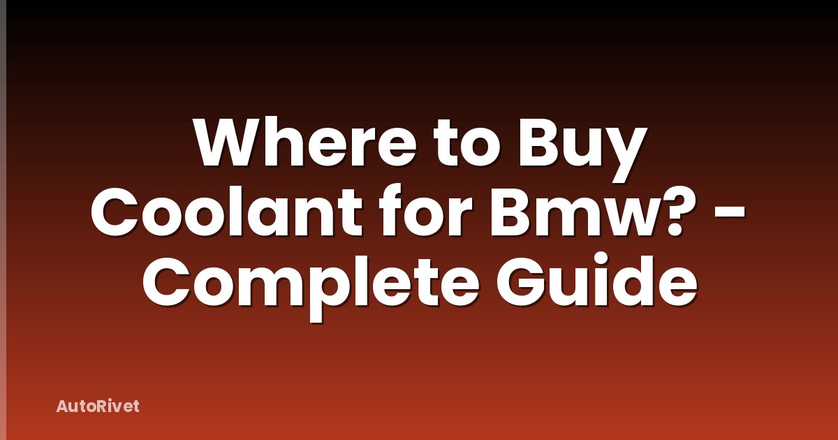 Where to Buy Coolant for Bmw? - Complete Guide
