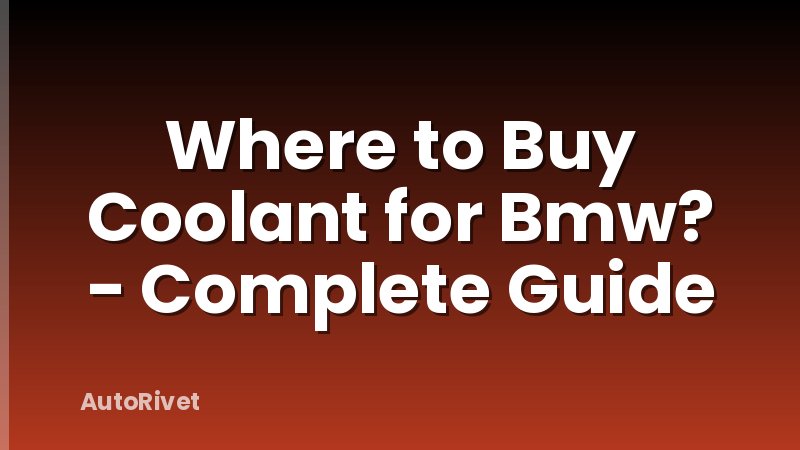 Where to Buy Coolant for Bmw? - Complete Guide