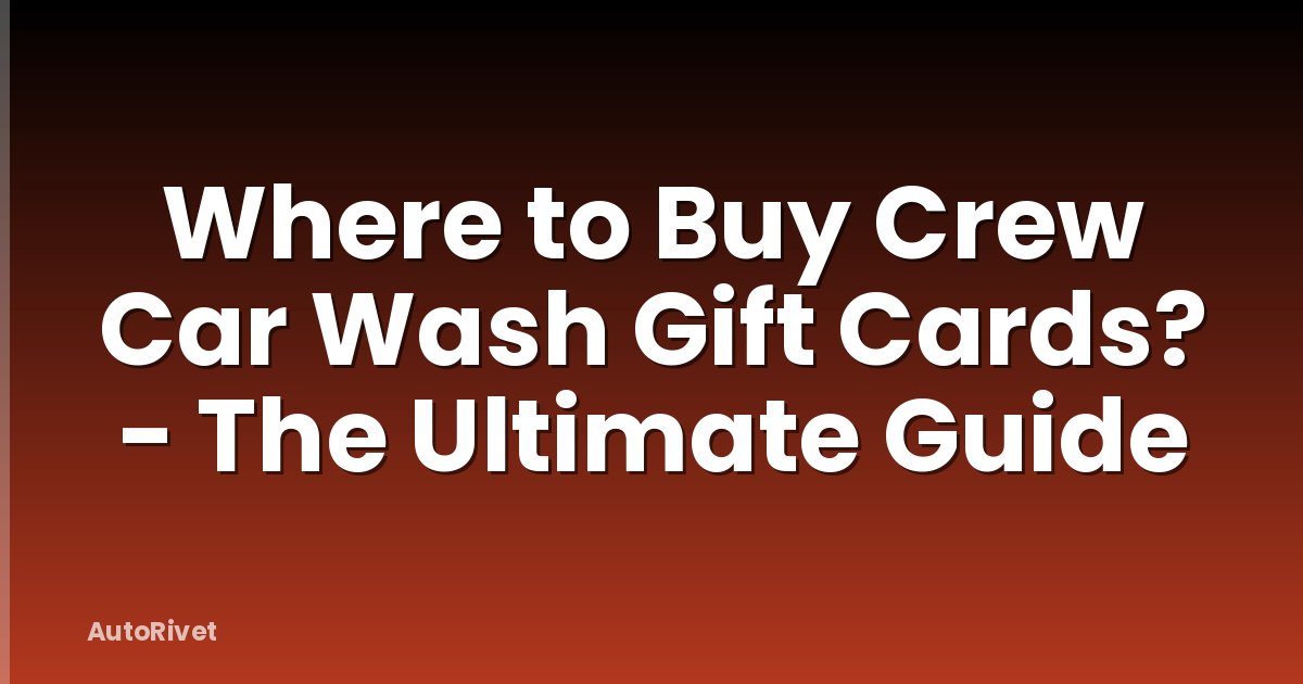 Where to Buy Crew Car Wash Gift Cards? - The Ultimate Guide