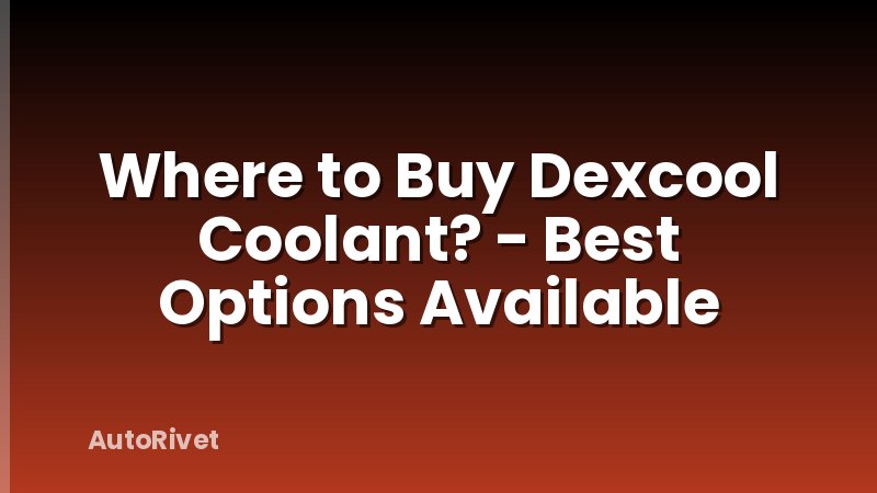 Where to Buy Dexcool Coolant? - Best Options Available