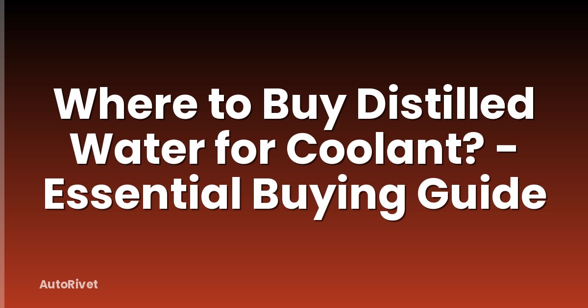 Where to Buy Distilled Water for Coolant? - Essential Buying Guide