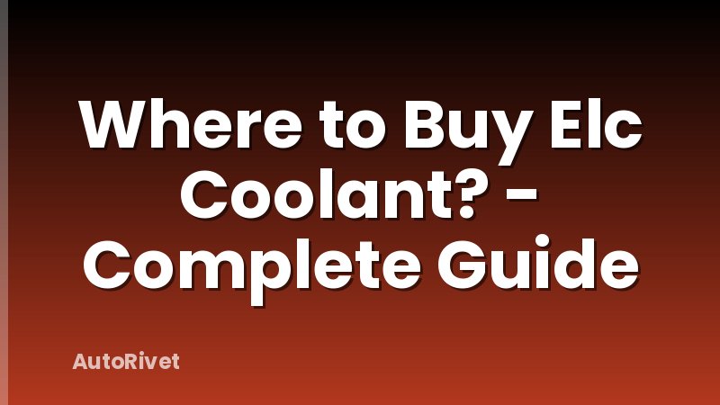 Where to Buy Elc Coolant? - Complete Guide