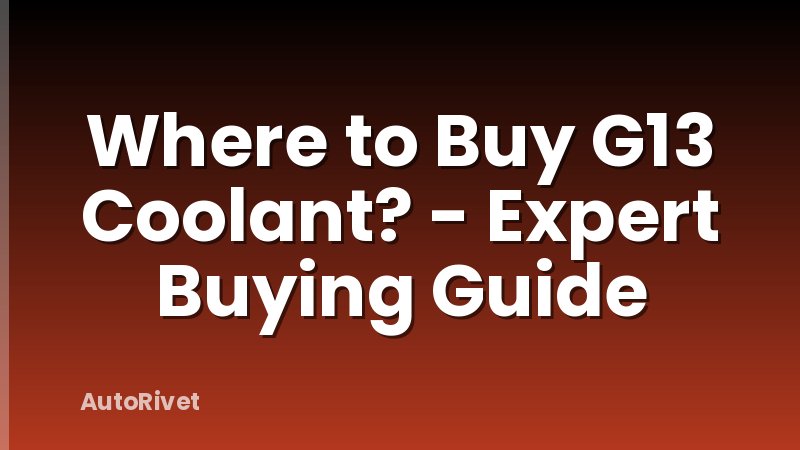 Where to Buy G13 Coolant? - Expert Buying Guide