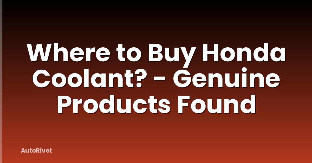 Where to Buy Honda Coolant? - Genuine Products Found