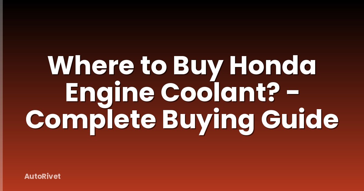 Where to Buy Honda Engine Coolant? - Complete Buying Guide