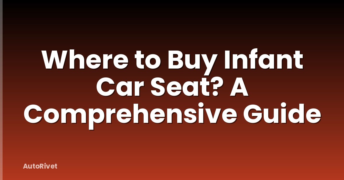 Where to Buy Infant Car Seat? A Comprehensive Guide