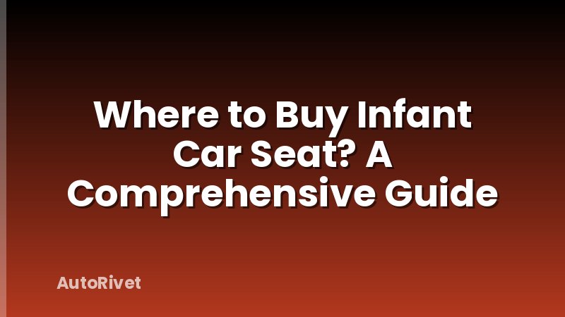 Where to Buy Infant Car Seat? A Comprehensive Guide