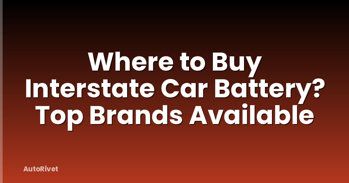 Where to Buy Interstate Car Battery? Top Brands Available