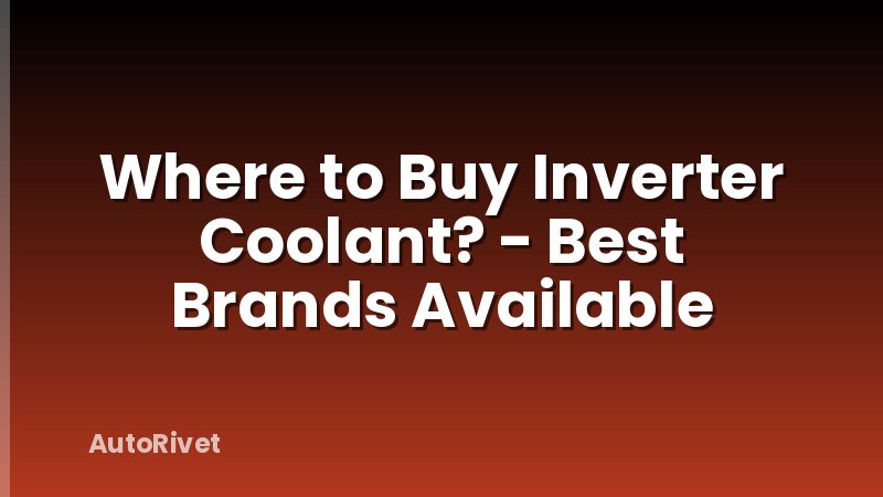 Where to Buy Inverter Coolant? - Best Brands Available