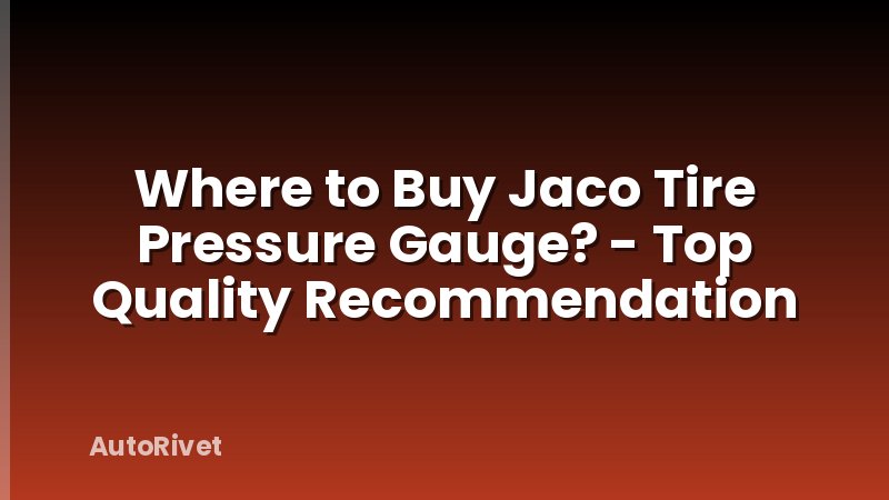 Where to Buy Jaco Tire Pressure Gauge? - Top Quality Recommendation