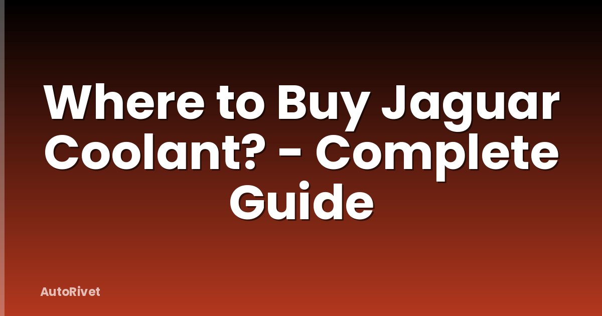 Where to Buy Jaguar Coolant? - Complete Guide
